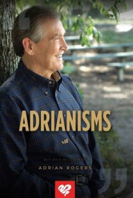 Title: Adrianisms: The Collected Wit and Wisdom of Adrian Rogers, Author: Adrian Rogers