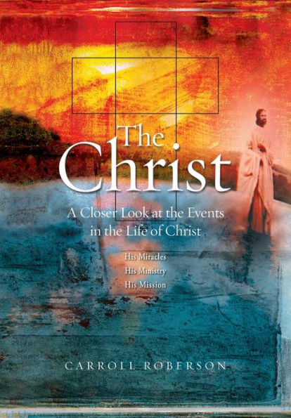 The Christ: A Closer Look at the Events in the Life of Christ