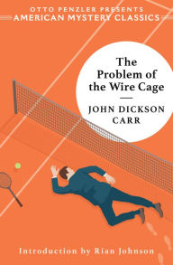 Title: The Problem of the Wire Cage: A Gideon Fell Mystery (An American Mystery Classic), Author: John Dickson Carr