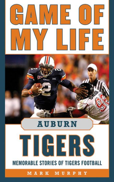 Game of My Life Auburn Tigers: Memorable Stories Tigers Football