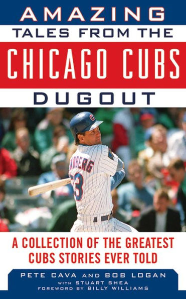 Amazing Tales from the Chicago Cubs Dugout: A Collection of Greatest Stories Ever Told