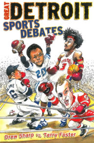 Title: Great Detroit Sports Debates, Author: Drew Sharp