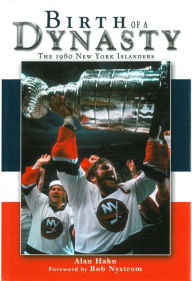 Title: Birth of a Dynasty: The 1980 New York Islanders, Author: Alan Hahn