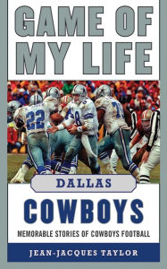 Title: Game of My Life Dallas Cowboys: Memorable Stories of Cowboys Football, Author: Jean-Jacques Taylor