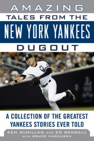 Title: Amazing Tales from the New York Yankees Dugout: A Collection of the Greatest Yankees Stories Ever Told, Author: Ken McMillan