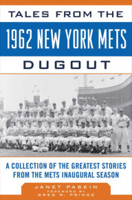 Title: Tales from the 1962 New York Mets Dugout: A Collection of the Greatest Stories from the Mets Inaugural Season, Author: Janet Paskin