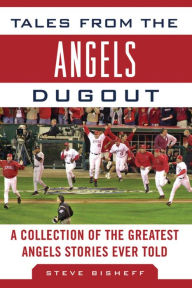 Title: Tales from the Angels Dugout: A Collection of the Greatest Angels Stories Ever Told, Author: Steve Bisheff