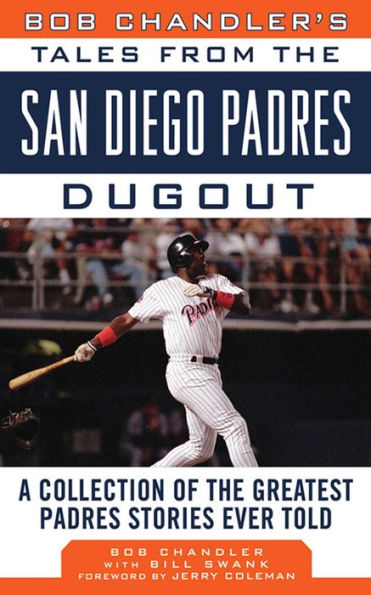 Bob Chandler's Tales from the San Diego Padres Dugout: A Collection of the Greatest Padres Stories Ever Told