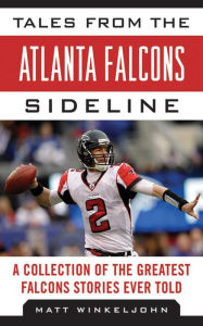 Title: Tales from the Atlanta Falcons Sideline: A Collection of the Greatest Falcons Stories Ever Told, Author: Matt Winkeljohn