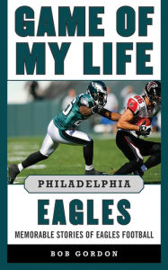 Title: Game of My Life Philadelphia Eagles: Memorable Stories of Eagles Football, Author: Bob Gordon