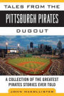 Tales from the Pittsburgh Pirates Dugout: A Collection of the Greatest Pirates Stories Ever Told