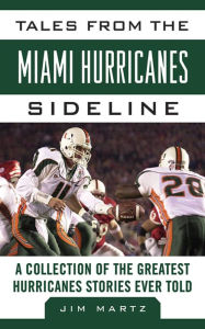 Title: Tales from the Miami Hurricanes Sideline: A Collection of the Greatest Hurricanes Stories Ever Told, Author: Jim Martz