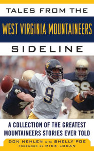 Title: Tales from the West Virginia Mountaineers Sideline: A Collection of the Greatest Mountaineers Stories Ever Told, Author: Don Nehlen