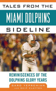 Title: Tales from the Miami Dolphins Sideline: Reminiscences of the Dolphins Glory Years, Author: Garo Yepremian