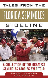 Title: Tales from the Florida State Seminoles Sideline: A Collection of the Greatest Seminoles Stories Ever Told, Author: Bobby Bowden