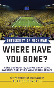 Title: University of Michigan: Where Have You Gone? Gene Derricotte, Garvie Craw, Jake Sweeney, and Other Wolverine Greats, Author: Alan Goldenbach