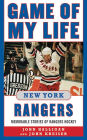 Game of My Life New York Rangers: Memorable Stories of Rangers Hockey