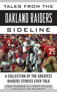 Title: Tales from the Oakland Raiders Sideline: A Collection of the Greatest Raiders Stories Ever Told, Author: Tom Flores