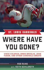 Title: St. Louis Cardinals: Where Have You Gone? Vince Coleman, Ernie Broglio, John Tudor, and Other Cardinals Greats, Author: Rob Rains