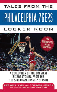 Title: Tales from the Philadelphia 76ers Locker Room: A Collection of the Greatest Sixers Stories from the 1982-83 Championship Season, Author: Gordon Jones