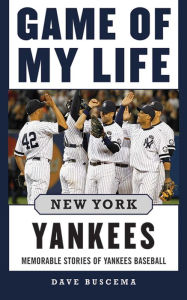 Title: Game of My Life New York Yankees: Memorable Stories of Yankees Baseball, Author: Dave Buscema
