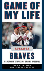Title: Game of My Life Atlanta Braves: Memorable Stories of Braves Baseball, Author: Jack Wilkinson