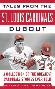 Title: Tales from the St. Louis Cardinals Dugout: A Collection of the Greatest Cardinals Stories Ever Told, Author: Bob Forsch
