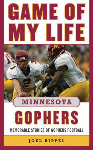 Title: Game of My Life Minnesota Gophers: Memorable Stories of Gopher Football, Author: Joel A. Rippel