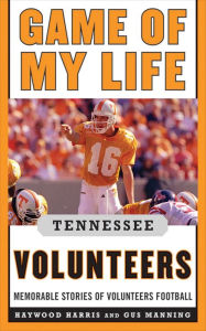 Title: Game of My Life Tennessee Volunteers: Memorable Stories of Volunteer Football, Author: Jay Greeson