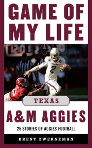 Title: Game of My Life Texas A&M Aggies: Memorable Stories of Aggies Football, Author: Brent Zwerneman