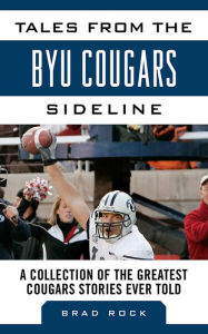 Title: Tales from the BYU Cougars Sideline: A Collection of the Greatest Cougars Stories Ever Told, Author: Brad Rock