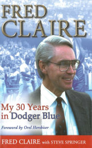 Title: Fred Claire: My 30 Years in Dodger Blue, Author: Fred Claire