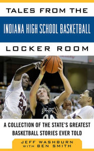 Title: Tales from Indiana High School Basketball: A Collection of the Greatest Indiana High School Basketball Stories Ever Told, Author: Jeff Washburn