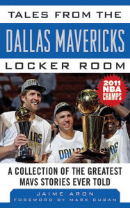 Title: Tales from the Dallas Mavericks Locker Room: A Collection of the Greatest Mavs Stories Ever Told, Author: Jaime Aron