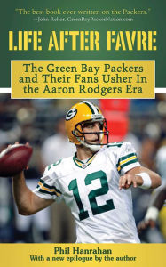 Title: Life After Favre: A Season of Change with the Green Bay Packers and their Fans, Author: Phil Hanrahan