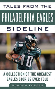 Title: Tales from the Philadelphia Eagles Sideline: A Collection of the Greatest Eagles Stories Ever Told, Author: Gordon Forbes