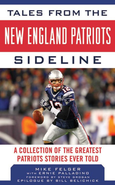 Tales from the New England Patriots Sideline: A Collection of the Greatest Stories of the Team's First 40 Years