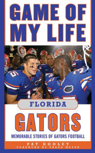Title: Game of My Life Florida Gators: Memorable Stories of Gators Football, Author: Pat Dooley