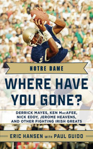 Title: Notre Dame: Where Have You Gone? Derrick Mayes, Ken MacAfee, Nick Eddy, Jerome Heavens, and Other Fighting Irish Greats, Author: Paul Guido