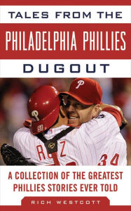 Title: Tales from the Philadelphia Phillies Dugout: A Collection of the Greatest Phillies Stories Ever Told, Author: Rich Westcott