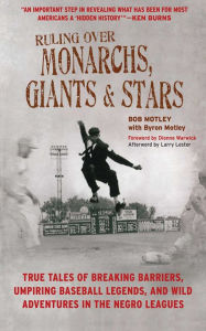 Title: Ruling Over Monarchs, Giants, and Stars: True Tales of Breaking Barriers, Umpiring Baseball Legends, and Wild Adventures in the Negro Leagues, Author: Bob Motley