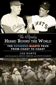 Title: The Rivalry Heard 'Round the World: The Dodgers-Giants Feud from Coast to Coast, Author: Joe Konte