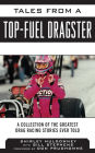 Tales from a Top Fuel Dragster: A Collection of the Greatest Drag Racing Stories Ever Told