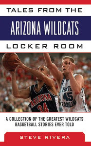 Title: Tales from the Arizona Wildcats Locker Room: A Collection of the Greatest Wildcat Basketball Stories Ever Told, Author: Steve Rivera