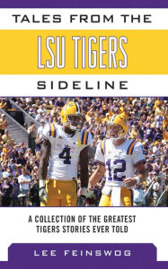 Title: Tales from the LSU Tigers Sideline: A Collection of the Greatest Tigers Stories Ever Told, Author: Lee Feinswog