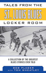 Title: Tales from the St. Louis Blues Locker Room: A Collection of the Greatest Blues Stories Ever Told, Author: Bob Plager