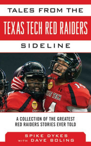 Title: Tales from the Texas Tech Red Raiders Sideline: A Collection of the Greatest Red Raider Stories Ever Told, Author: Spike Dykes