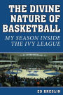 The Divine Nature of Basketball: My Season Inside the Ivy League