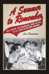 Title: A Summer to Remember : Bill Veeck, Lou Boudreau, Bob Feller, and the 1948 Cleveland Indians, Author: Lew Freedman