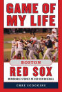 Game of My Life Boston Red Sox: Memorable Stories of Red Sox Baseball